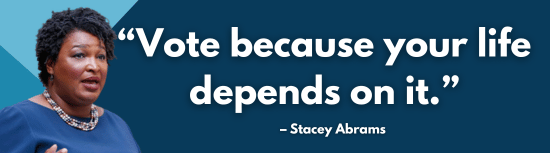 Stacey Abrams: Vote because your life depends on it.