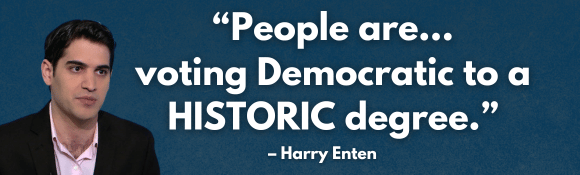 People are…voting Democratic to a HISTORIC degree.