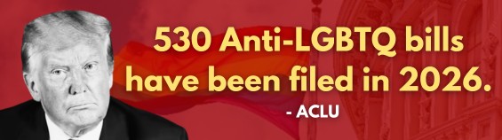 530 Anti-LGBTQ bills have been filed in 2026. - ACLU