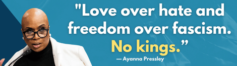 Ayanna Pressley: Love over hate and freedom over fascism. No kings.
