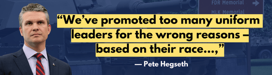 'We've promoted too many uniform leaders for the wrong reasons – based on their race, based on gender..., based on historic so-called firsts.' – Pete Hegseth