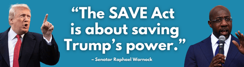 The SAVE Act is about saving Trump’s power. - Senator Warnock