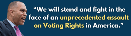 We will stand and fight in the face of an unprecedented assault on Voting Rights in America. – Hakeem Jeffries
