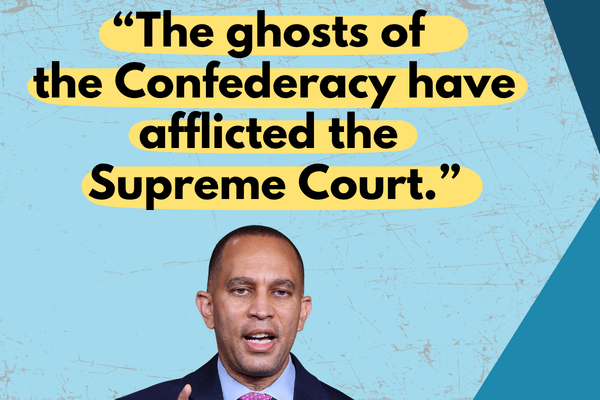 The ghosts of the Confederacy have afflicted the Supreme Court. - Hakeem Jeffries