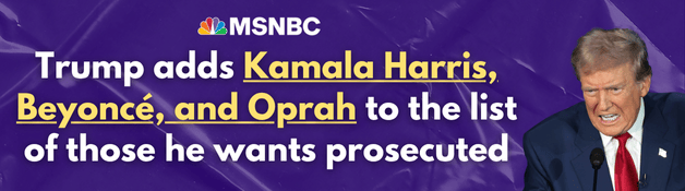 MSNBC: Trump adds Kamala Harris, Beyoncé, and Oprah to the list of those he wants prosecuted