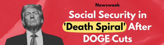 Newsweek: Social Security in 'Death Spiral' after DOGE cuts