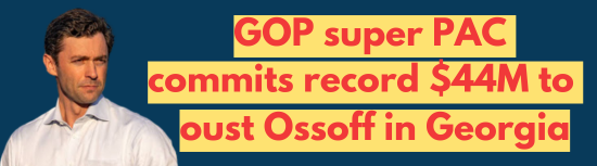 GOP super PAC commits record $44M to oust Ossoff in Georgia
