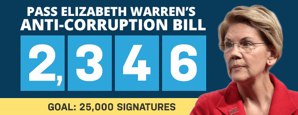PASS ELIZABETH WARREN’S ANTI-CORRUPTION BILL, GOAL: 25,000 SIGNATURES