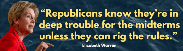 Elizabeth Warren: Republicans know they’re in deep trouble for the midterms unless they can rig the rules.